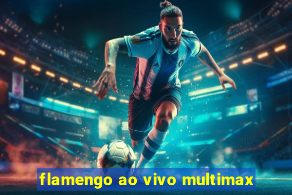 flamengo ao vivo multimax